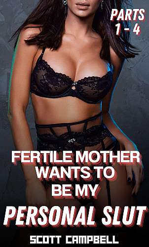 Fertile Mother Wants To Be My Personal Slut ~ Parts 1 - 4 cover Thumb
