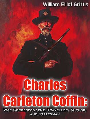 Charles Carleton Coffin: War Correspondent, Traveller, Author, and Statesman cover Thumb